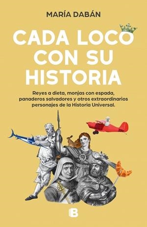CADA LOCO CON SU HISTORIA REYES A DIETA, MONJAS CON ESPADA, PANADEROS SALVADORES Y OTROS EXTRAORDINARIOS P | 9788466673686 | DABÁN, MARÍA