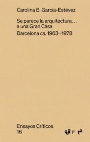 SE PARECE LA ARQUITECTURA... A UNA GRAN CASA. BARCELONA CA. 1963-1978 | 9791387634551 | GARCÍA-ESTÉVEZ, CAROLINA B.