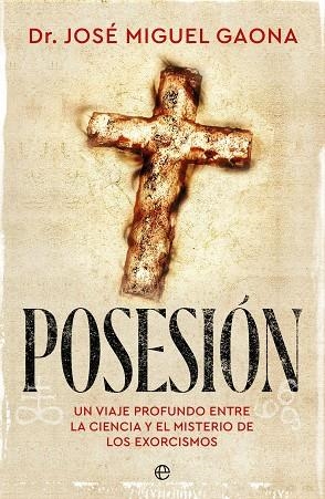 POSESIÓN. UN VIAJE PROFUNDO ENTRE LA CIENCIA Y EL MISTERIO DE LOS EXORCISMOS | 9788410943469 | GAONA, DR. JOSÉ MIGUEL