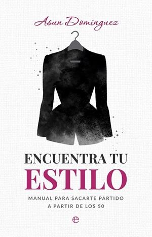 ENCUENTRA TU ESTILO. MANUAL PARA SACARTE PARTIDO A PARTIR DE LOS 50 | 9788410943049 | DOMINGUEZ, ASUN