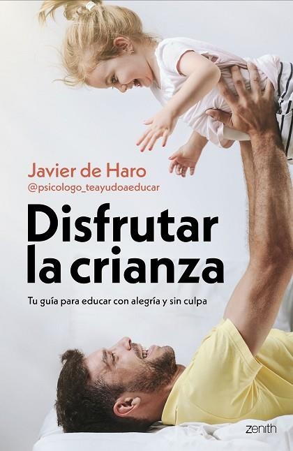 DISFRUTAR LA CRIANZA. TU GUÍA PARA EDUCAR CON ALEGRÍA Y SIN CULPA | 9788408317661 | JAVIER DE HARO @PSICOLOGO_TEAYUDOAEDUCAR