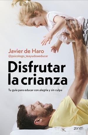 DISFRUTAR LA CRIANZA. TU GUÍA PARA EDUCAR CON ALEGRÍA Y SIN CULPA | 9788408317661 | JAVIER DE HARO @PSICOLOGO_TEAYUDOAEDUCAR