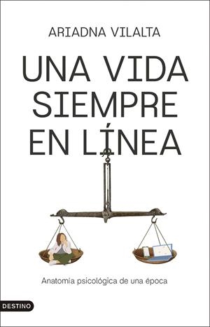 UNA VIDA SIEMPRE EN LÍNEA. ANATOMÍA PSICOLÓGICA DE UNA ÉPOCA | 9788423370092 | VILALTA VAQUÉ, ARIADNA