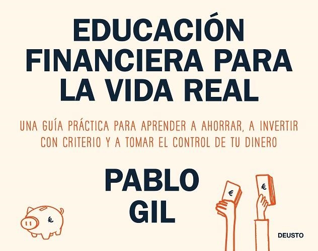 EDUCACIÓN FINANCIERA PARA LA VIDA REAL. UNA GUÍA PRÁCTICA PARA APRENDER A AHORRAR, A INVERTIR CON CRITERIO Y A TOMAR EL CONTROL DE TU DINERO | 9788423440733 | GIL, PABLO