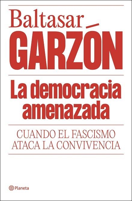 LA DEMOCRACIA AMENAZADA. CUANDO EL FASCISMO ATACA LA CONVIVENCIA | 9788408322085 | GARZÓN, BALTASAR