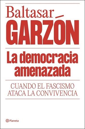 LA DEMOCRACIA AMENAZADA. CUANDO EL FASCISMO ATACA LA CONVIVENCIA | 9788408322085 | GARZÓN, BALTASAR