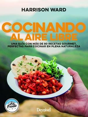 COCINANDO AL AIRE LIBRE. UNA GUÍA CON MÁS DE 80 RECETAS GOURMET, PERFECTAS PARA COCINAR EN PLENA NATURALE | 9788498297331 | WARD, HARRISON