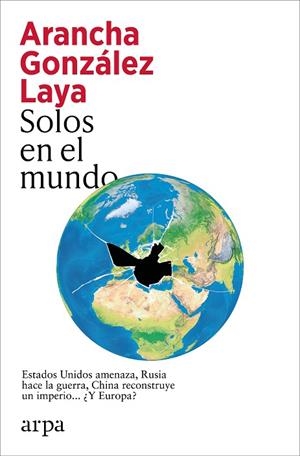 SOLOS EN EL MUNDO ESTADOS UNIDOS AMENAZA, RUSIA HACE LA GUERRA, CHINA RECONSTRUYE UN IMPERIO... ¿Y | 9791387833756 | GONZÁLEZ LAYA, ARANCHA