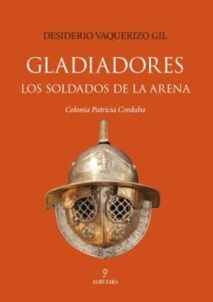 GLADIADORES. LOS SOLDADOS DE LA ARENA COLONIA PATRICIA CORDUBA | 9791370203375 | VAQUERIZO GIL, DESIDERIO