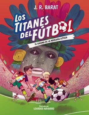 LOS TITANES DEL FÚTBOL 5. EL ENIGMA DE LA MÁSCARA AZTECA | 9788414360118 | BARAT, J. R.