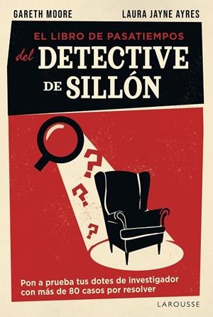 EL LIBRO DE PASATIEMPOS DEL DETECTIVE DE SILLÓN. PON A PRUEBA TUS DOTES DE INVESTIGADOR CON MÁS DE 80 CASOS POR RESOLVER | 9791387520953 | MOORE, GARETH/JAYNE AYRES, LAURA