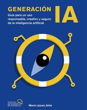 GENERACIÓN IA. GUÍA PARA UN USO RESPONSABLE, CREATIVO Y SEGURO DE LA INTELIGENCIA ARTIFICIAL | 9788441552821 | LÁZARO ÁVILA, MARÍA