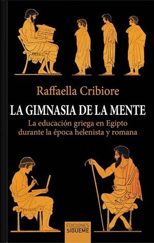 LA GIMNASIA DE LA MENTE LA EDUCACIÓN GRIEGA EN EGIPTO DURANTE LA ÉPOCA HELENISTA Y ROMANA | 9788430122950 | CRIBIORE, RAFFAELLA