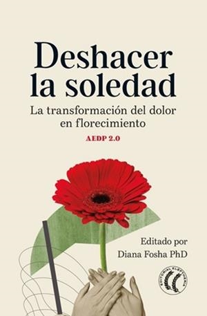 DESHACER LA SOLEDAD LA TRANSFORMACIÓN DEL DOLOR EN FLORECIMIENTO. AEDP 2.0 | 9791399028768 | FOSHA, DIANA