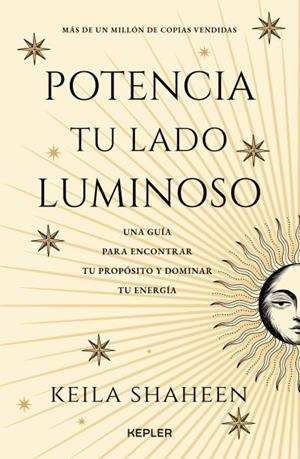 POTENCIA TU LADO LUMINOSO. UNA GUÍA PARA ENCONTRAR TU PROPÓSITO Y DOMINAR TU ENERGÍA | 9788419656261 | SHAKEEN, KEILA