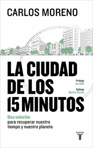 LA CIUDAD DE LOS 15 MINUTOS. UNA SOLUCIÓN PARA RECUPERAR NUESTRO TIEMPO Y NUESTRO PLANETA | 9788430628346 | MORENO, CARLOS