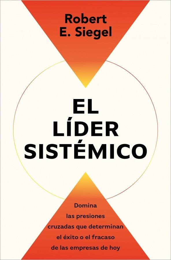 EL LÍDER SISTÉMICO. DOMINA LAS PRESIONES CRUZADAS QUE DETERMINAN EL ÉXITO O EL FRACASO DE LAS EMPRESAS DE HOY | 9791387513054 | SIEGEL, ROBERT E.