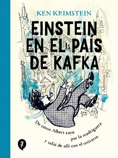 EINSTEIN EN EL PAÍS DE KAFKA. DE COMO ALBERT CAYO POR LA MADRIGUERA Y SALIO DE ALLI CON EL UNIVERSO | 9788418621178 | KRIMSTEIN, KEN