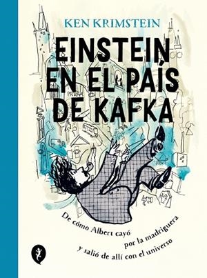 EINSTEIN EN EL PAÍS DE KAFKA. DE COMO ALBERT CAYO POR LA MADRIGUERA Y SALIO DE ALLI CON EL UNIVERSO | 9788418621178 | KRIMSTEIN, KEN