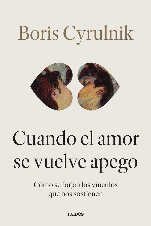CUANDO EL AMOR SE VUELVE APEGO. CÓMO SE FORJAN LOS VÍNCULOS QUE NOS SOSTIENEN | 9788449345579 | CYRULNIK, BORIS