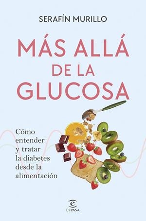 MÁS ALLÁ DE LA GLUCOSA. CÓMO ENTENDER Y TRATAR LA DIABETES DESDE LA ALIMENTACIÓN | 9788467082449 | MURILLO, SERAFÍN