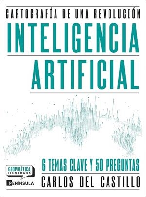INTELIGENCIA ARTIFICIAL. CARTOGRAFÍA DE UNA REVOLUCIÓN. 6 TEMAS CLAVE Y 50 PREGUNTAS | 9788411005081 | CASTILLO, CARLOS DEL