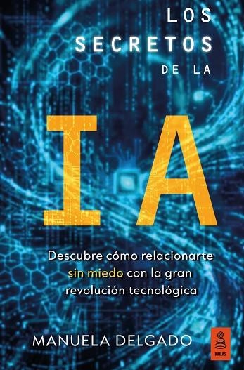 LOS SECRETOS DE LA IA. DESCUBRE CÓMO RELACIONARTE SIN MIEDO CON LA GRAN REVOLUCIÓN TECNOLÓGICA | 9791387534257 | DELGADO, MANUELA