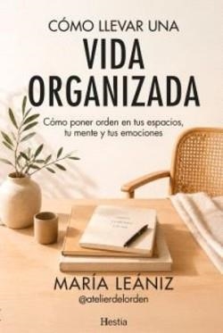 COMO LLEVAR UNA VIDA ORGANIZADA. CÓMO PONER ORDEN EN TUS ESPACIOS, TU MENTE Y TUS EMOCIONES | 9791387852221 | LEANIZ, MARIA