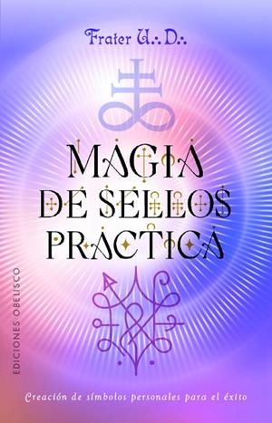 MAGIA DE SELLOS PRÁCTICA. CREACIÓN DE SÍMBOLOS PERSONALES PARA EL ÉXITO | 9788411724197 | U.D., FRATER