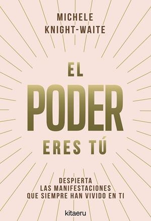 EL PODER ERES TÚ. DESPIERTA LAS MANIFESTACIONES QUE SIEMPRE HAN VIVIDO EN TI | 9788410428546 | KNIGHT-WAITE, MICHELE