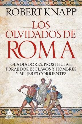 LOS OLVIDADOS DE ROMA GLADIADORES, PROSTITUTAS, FORAJIDOS, ESCLAVOS Y HOMBRES Y MUJERES CORRIENTES | 9791388324055 | KNAPP, ROBERT