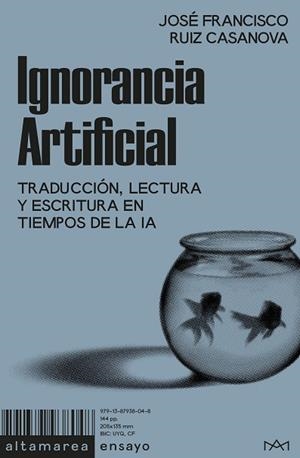 IGNORANCIA ARTIFICIAL. TRADUCCIÓN, LECTURA Y ESCRITURA EN TIEMPOS DE LA IA | 9791387938048 | RUIZ CASANOVA, JOSÉ FRANCISCO