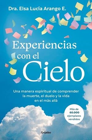 EXPERIENCIAS CON EL CIELO UNA MANERA ESPIRITUAL DE COMPRENDER LA MUERTE, EL DUELO Y LA VIDA EN EL MÁS ALLÁ | 9788425374524 | ARANGO E., ELSA LUCÍA