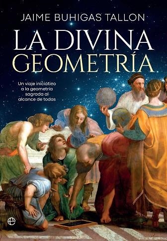 LA DIVINA GEOMETRÍA. UN VIAJE INICIÁTICO A LA GEOMETRÍA SAGRADA AL ALCANCE DE TODOS | 9788410943445 | BUHIGAS, JAIME