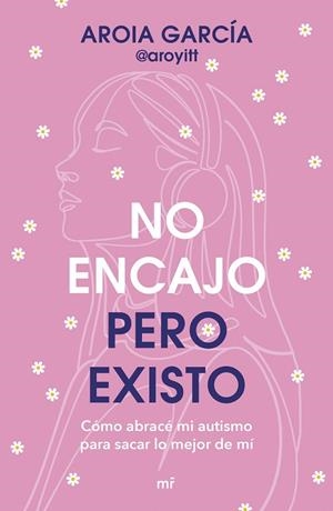 NO ENCAJO, PERO EXISTO. CÓMO ABRACÉ MI AUTISMO PARA SACAR LO MEJOR DE MÍ | 9788427055322 | AROIA GARCÍA @AROYITT