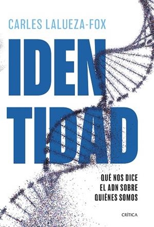 IDENTIDAD. QUÉ NOS DICE EL ADN SOBRE QUIÉNES SOMOS | 9788491999010 | LALUEZA-FOX, CARLES