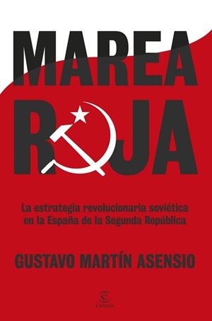 MAREA ROJA. LA ESTRATEGIA REVOLUCIONARIA SOVIÉTICA EN LA ESPAÑA DE LA SEGUNDA REPÚBLICA | 9788467082371 | MARTÍN ASENSIO, GUSTAVO