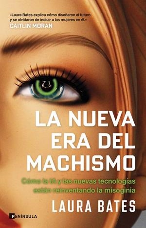 LA NUEVA ERA DEL MACHISMO. CÓMO LA IA Y LAS NUEVAS TECNOLOGÍAS ESTÁN REINVENTANDO LA MISOGINIA | 9788411004657 | BATES, LAURA