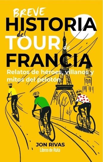 BREVE HISTORIA DEL TOUR DE FRANCIA. RELATOS DE HEROES, VILLANOS Y MITOS DEL PELOTON | 9791387955335 | JON RIVAS