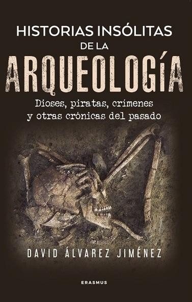 HISTORIAS INSÓLITAS DE LA ARQUEOLOGÍA DIOSES, PIRATAS, CRÍMENES Y OTRAS CRÓNICAS DEL PASADO | 9788410199002 | ÁLVAREZ JIMÉNEZ, DAVID