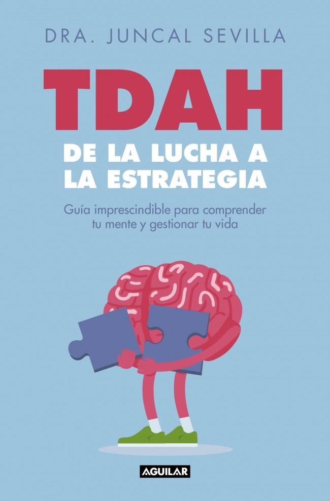 TDAH: DE LA LUCHA A LA ESTRATEGIA. GUÍA IMPRESCINDIBLE PARA COMPRENDER TU MENTE Y GESTIONAR TU VIDA | 9788403526822 | SEVILLA, DRA. JUNCAL