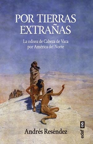 POR TIERRAS EXTRAÑAS. LA ODISEA DE CABEZA DE VACA POR AMÉRICA DEL NORTE | 9788441442931 | RESÉNDEZ, ANDRÉS