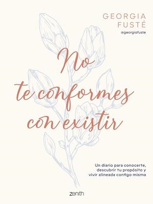 NO TE CONFORMES CON EXISTIR. UN DIARIO PARA CONOCERTE, DESCUBRIR TU PROPÓSITO Y VIVIR ALINEADA CONTIGO MISMA | 9788408321064 | GEORGIA FUSTÉ @GEORGIAFUSTE