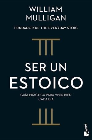 SER UN ESTOICO. GUÍA PRÁCTICA PARA VIVIR BIEN CADA DÍA | 9788408322191 | MULLIGAN, WILLIAM