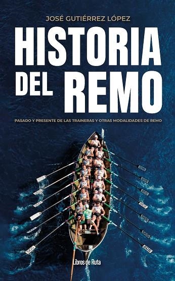 HISTORIA DEL REMO. PASADO Y PRESENTE DE LAS TRAINERAS Y OTRAS MODALIDADES DE REMO | 9791387955304 | JOSÉ GUTIÉRREZ LÓPEZ
