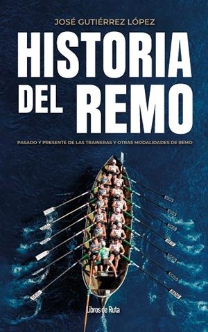 HISTORIA DEL REMO. PASADO Y PRESENTE DE LAS TRAINERAS Y OTRAS MODALIDADES DE REMO | 9791387955304 | JOSÉ GUTIÉRREZ LÓPEZ