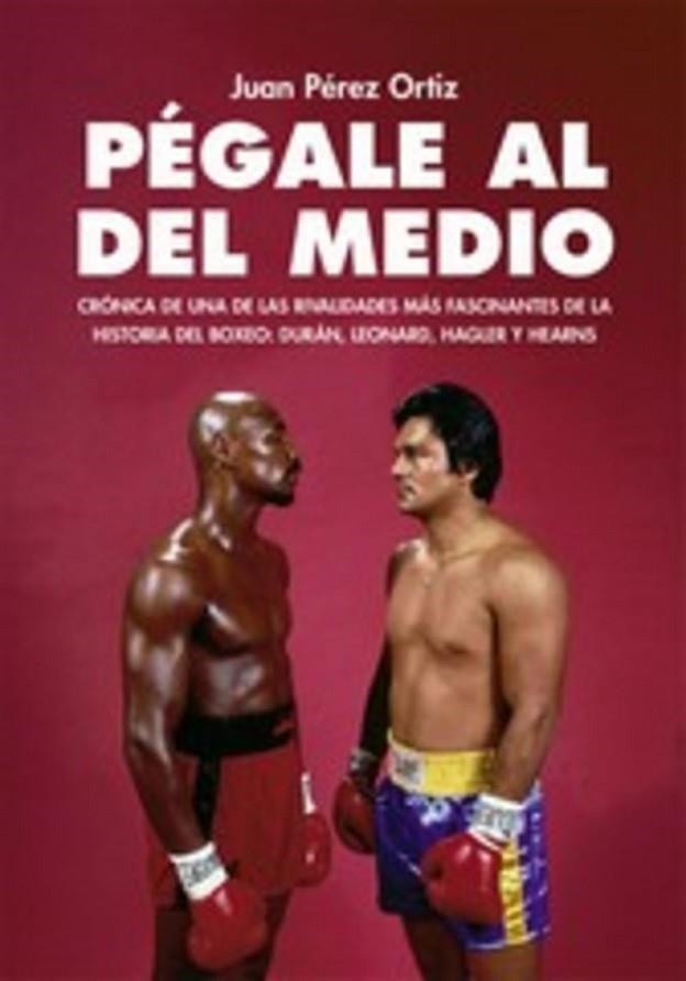 PÉGALE AL DEL MEDIO. CRÓNICA DE UNA DE LAS RIVALIDADES MÁS  FASCINANTES DE LA HISTORIA DEL BOXEO | 9791399168563 | PÉREZ ORTIZ, JUAN