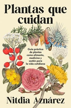 PLANTAS QUE CUIDAN. GUÍA PRÁCTICA DE PLANTAS MEDICINALES COMO ALIMENTO, MEDICINA Y SOSTÉN PARA LA VI | 9788425372193 | AZNÁREZ, NITDIA