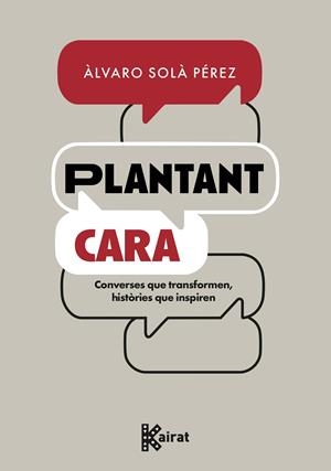PLANTANT CARA. CONVERSES QUE TRANSFORMEN, HISTÒRIES QUE INSPIREN. CONVERSES QUE TRANSFORMEN, HISTÒRIES QUE INSPIREN | 9788419476722 | SOLÀ PÉREZ, ÁLVARO
