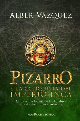 PIZARRO Y LA CONQUISTA DEL IMPERIO INCA. LA INCREÍBLE HAZAÑA DE LOS HOMBRES QUE DOMINARON UN CONTINENTE | 9788410943520 | VAZQUEZ, ALBER
